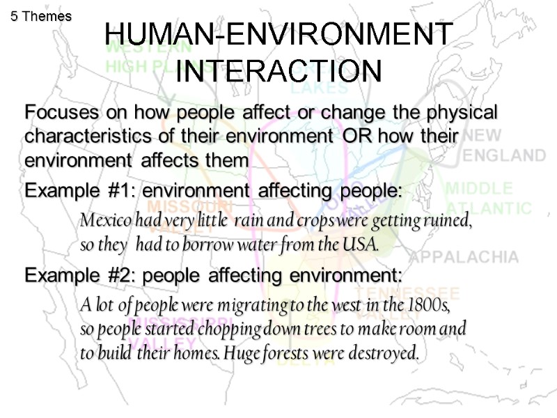 HUMAN-ENVIRONMENT INTERACTION 5 Themes Focuses on how people affect or change the physical characteristics
